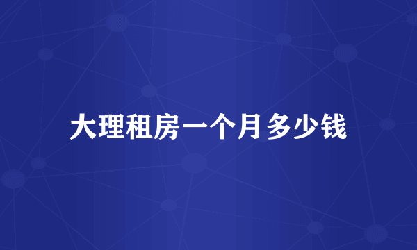 大理租房一个月多少钱