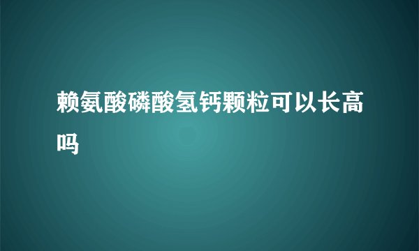 赖氨酸磷酸氢钙颗粒可以长高吗
