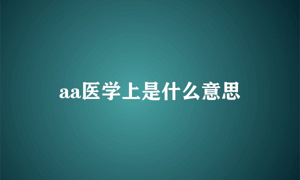 aa医学上是什么意思