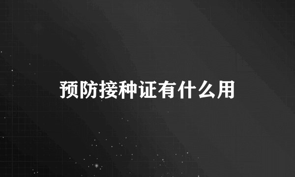 预防接种证有什么用