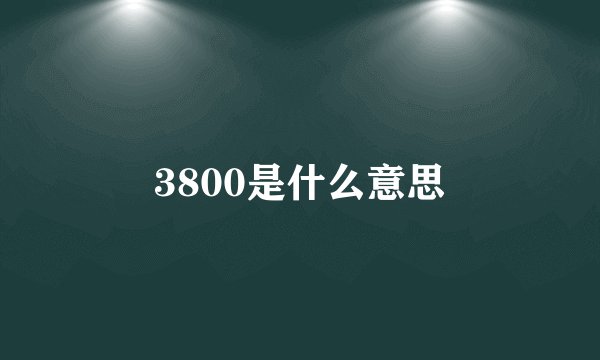 3800是什么意思