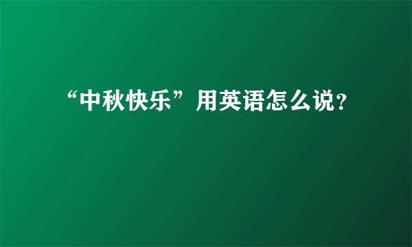 “中秋快乐”用英语怎么说？