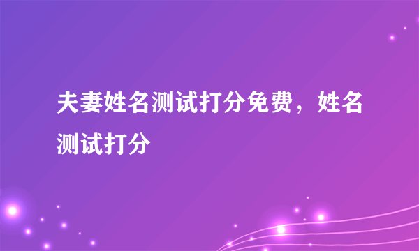 夫妻姓名测试打分免费，姓名测试打分