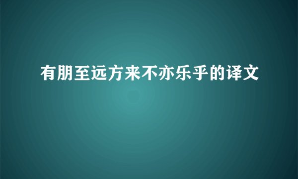 有朋至远方来不亦乐乎的译文
