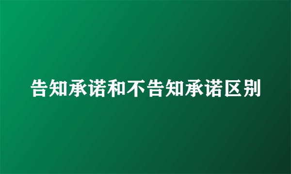 告知承诺和不告知承诺区别