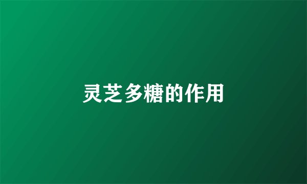 灵芝多糖的作用