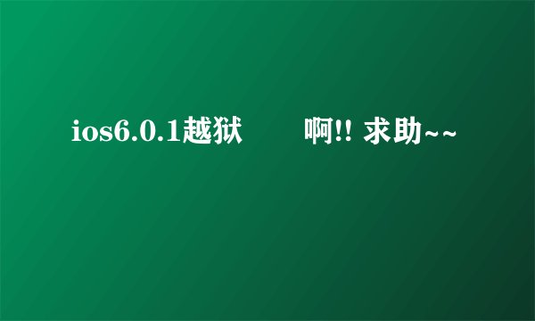 ios6.0.1越狱問題啊!! 求助~~