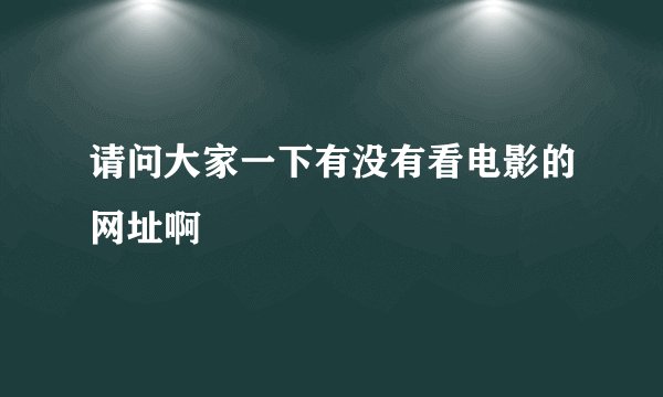 请问大家一下有没有看电影的网址啊
