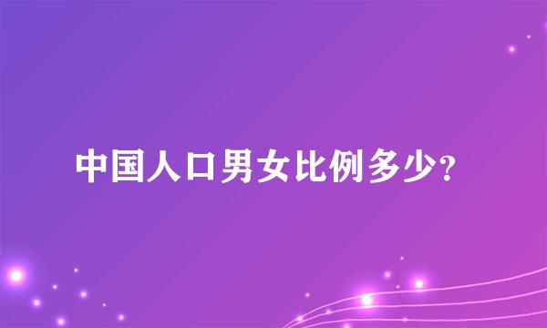 中国人口男女比例多少？