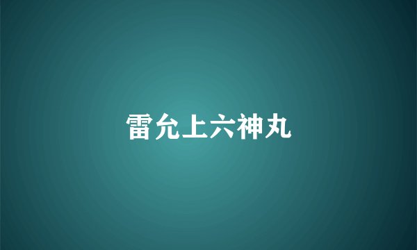 雷允上六神丸