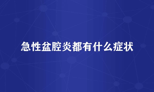 急性盆腔炎都有什么症状