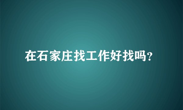 在石家庄找工作好找吗?