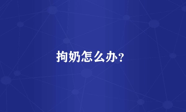 拘奶怎么办？
