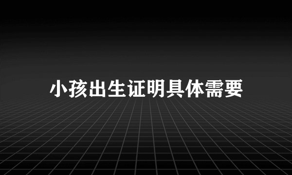 小孩出生证明具体需要