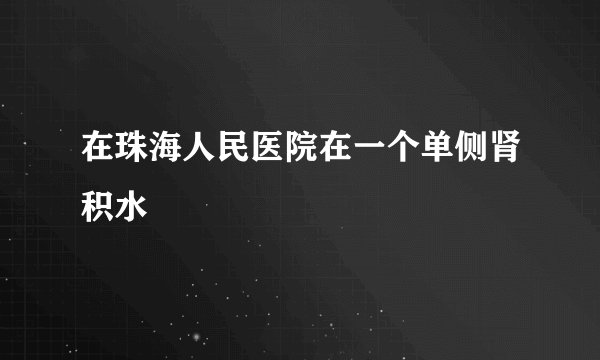 在珠海人民医院在一个单侧肾积水