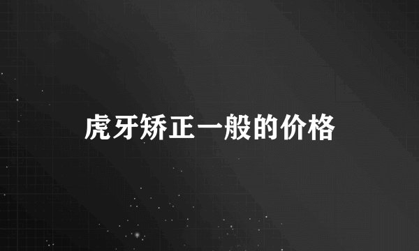 虎牙矫正一般的价格
