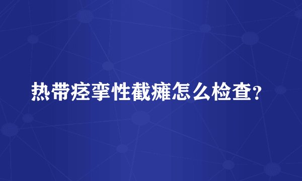 热带痉挛性截瘫怎么检查？