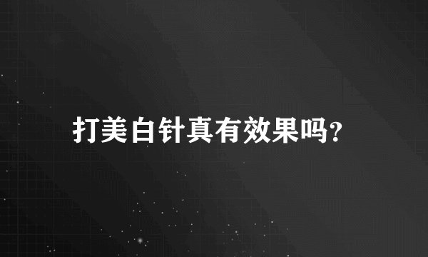 打美白针真有效果吗？