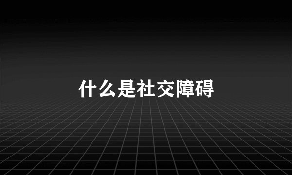什么是社交障碍