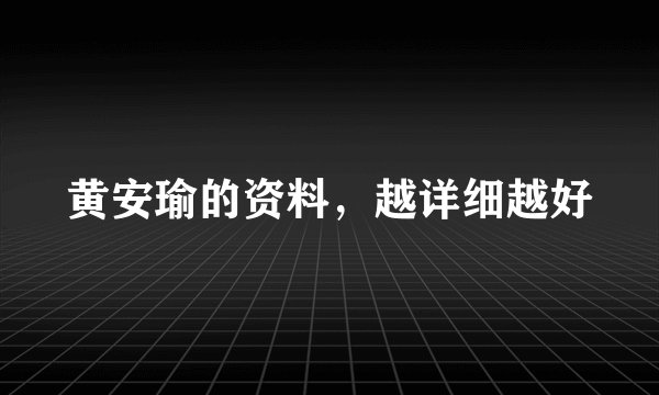 黄安瑜的资料，越详细越好
