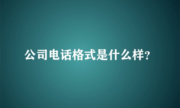 公司电话格式是什么样？