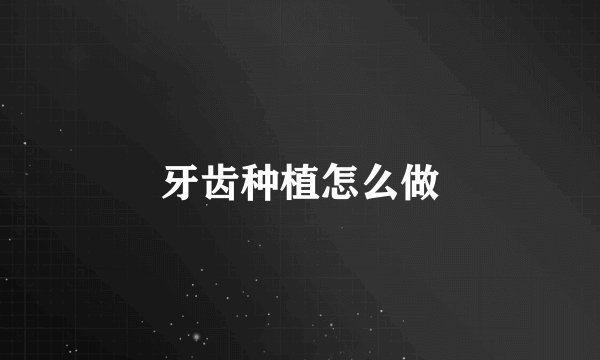 牙齿种植怎么做