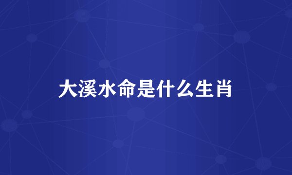 大溪水命是什么生肖