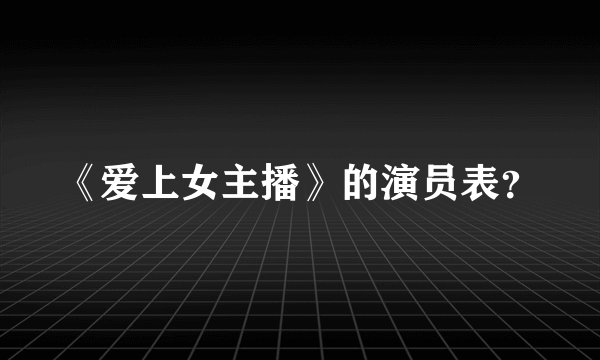 《爱上女主播》的演员表？