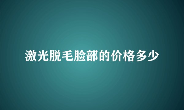 激光脱毛脸部的价格多少