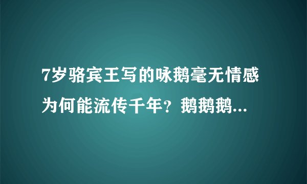 7岁骆宾王写的咏鹅毫无情感 为何能流传千年？鹅鹅鹅三字堪称一绝
