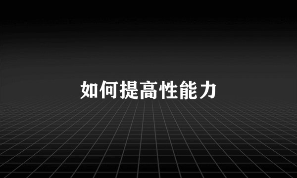 如何提高性能力