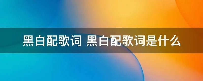 黑白配歌词 黑白配歌词是什么