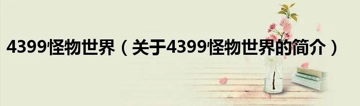 4399怪物世界(关于4399怪物世界的简介)