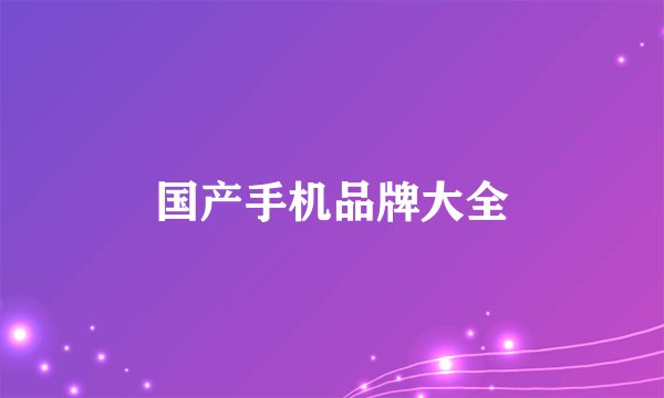 国产手机品牌大全