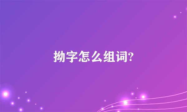 拗字怎么组词?