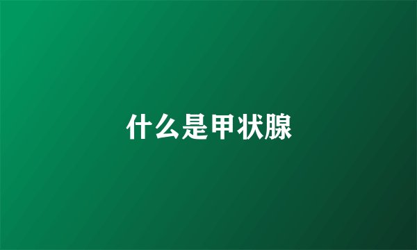 什么是甲状腺