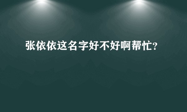 张依依这名字好不好啊帮忙？