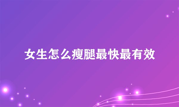 女生怎么瘦腿最快最有效
