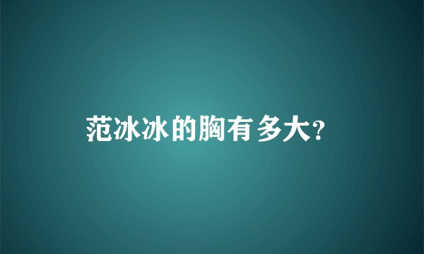 范冰冰的胸有多大？