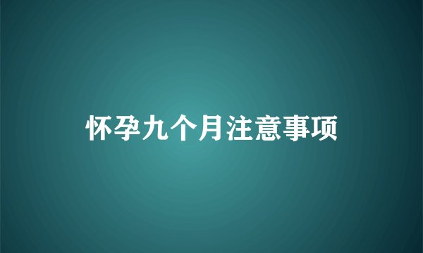 怀孕九个月注意事项