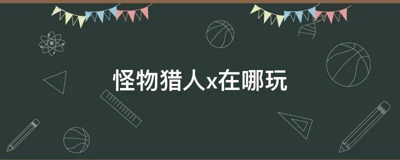 怪物猎人x在哪玩