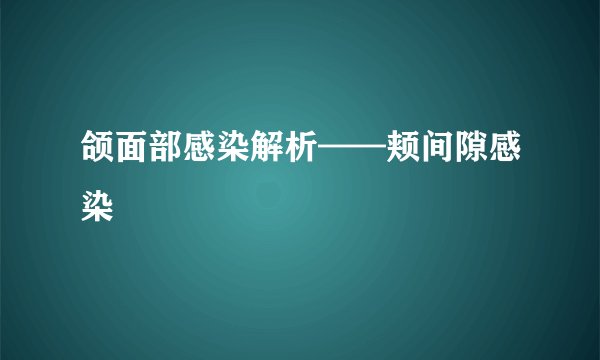 颌面部感染解析——颊间隙感染