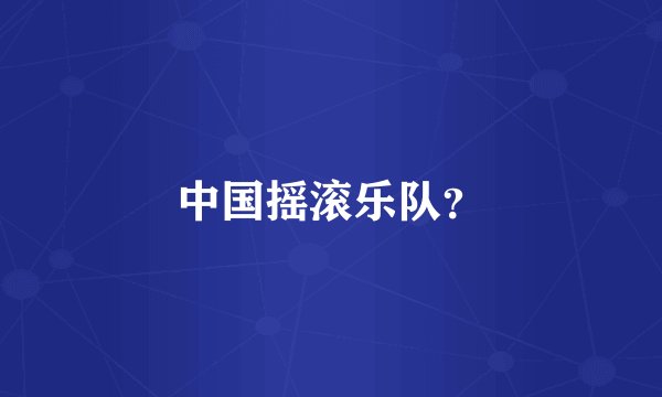 中国摇滚乐队？