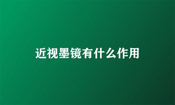 近视墨镜有什么作用