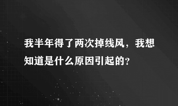 我半年得了两次掉线风，我想知道是什么原因引起的？