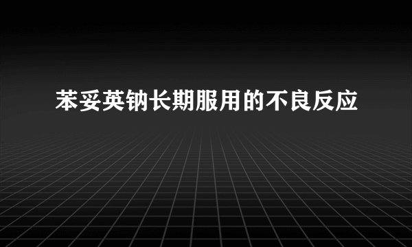 苯妥英钠长期服用的不良反应