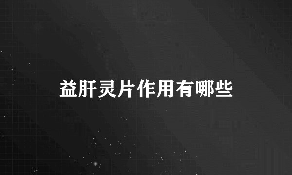 益肝灵片作用有哪些