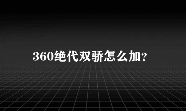 360绝代双骄怎么加？