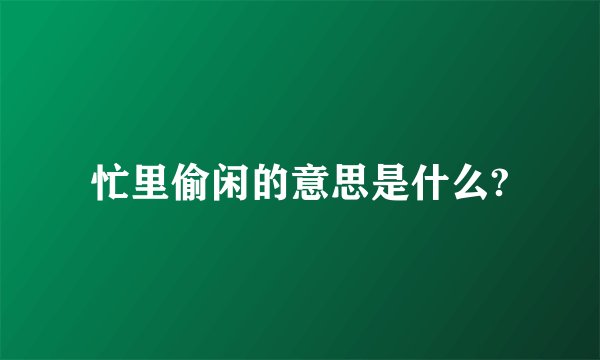 忙里偷闲的意思是什么?