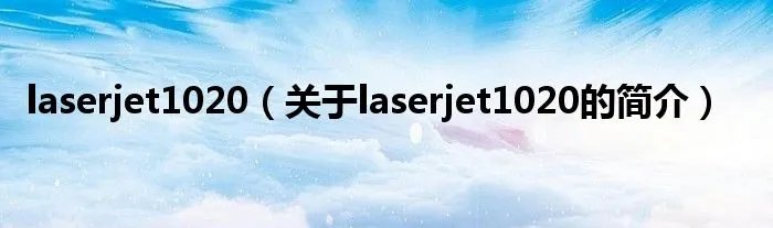 laserjet1020（关于laserjet1020的简介）